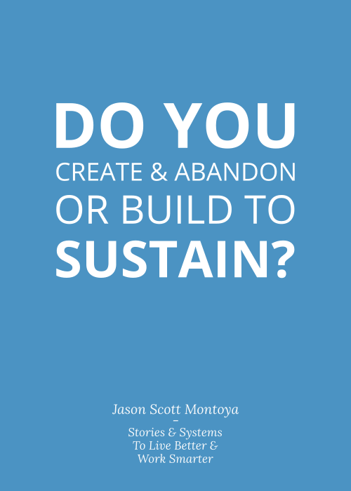 Graphic - Do You Create & Abandon or Build To Sustain?