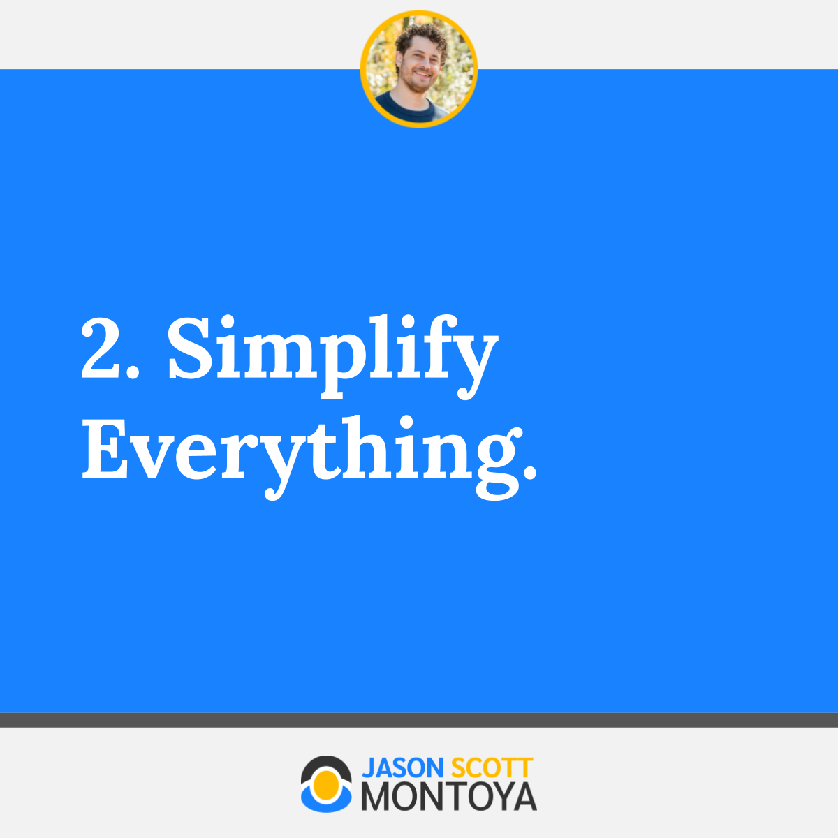 2. Simplify Everything.