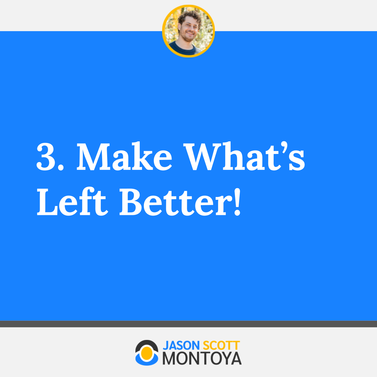 3. Make What’s Left Better!
