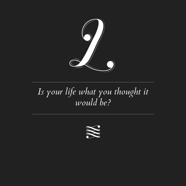 Is your life what you thought it would be?