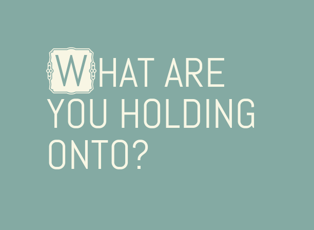 What are you holding onto?