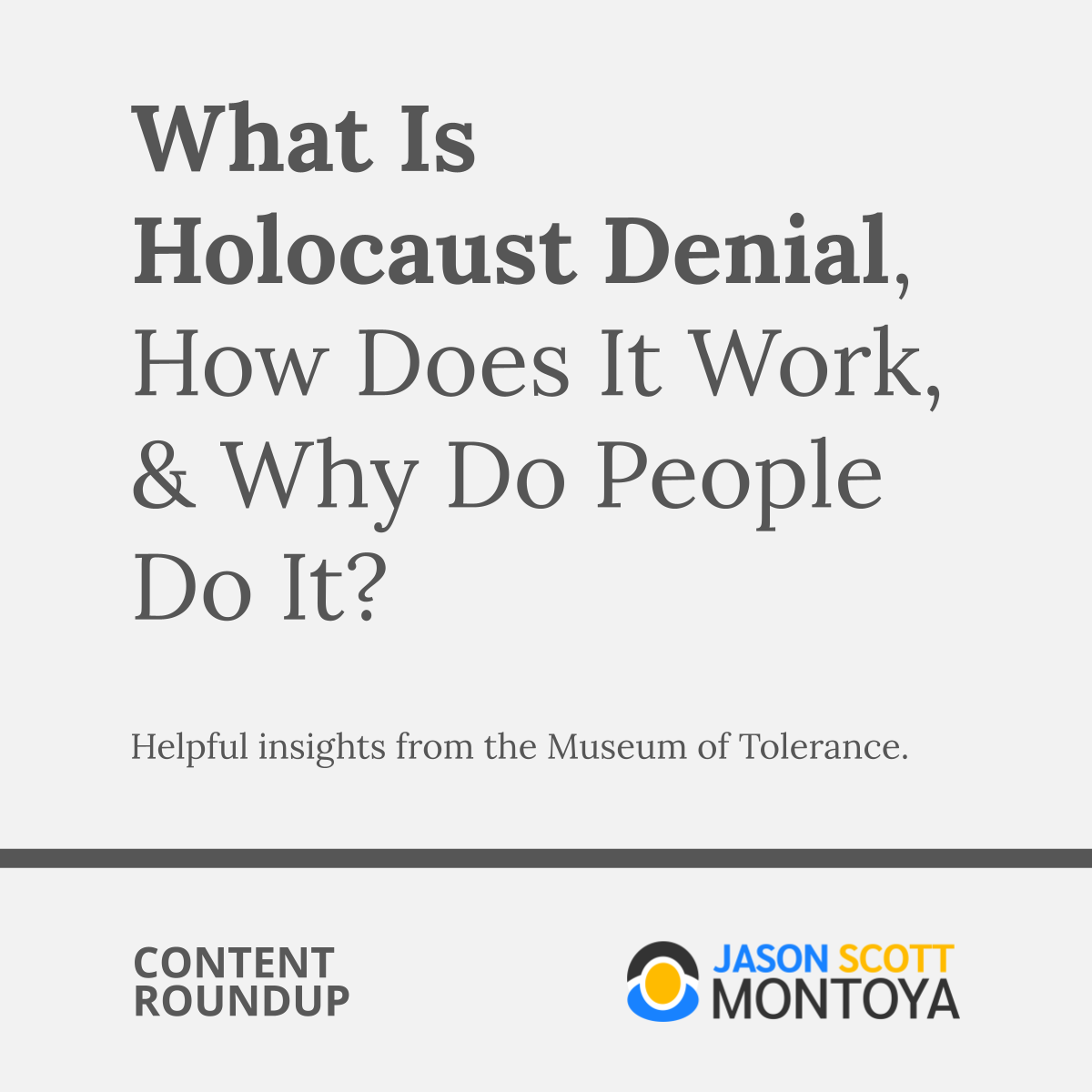 What Is Holocaust Denial, How Does It Work, & Why Do People Do It?  Helpful insights from the Museum of Tolerance.