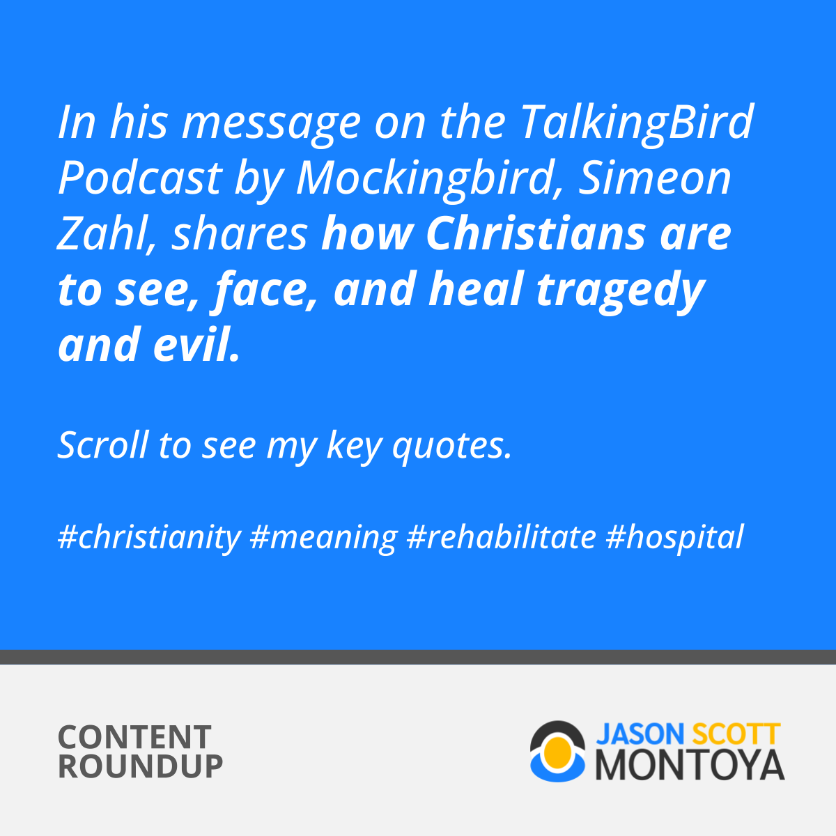 In his message on the TalkingBird Podcast by Mockingbird, Simeon Zahl, shares how Christians are to see, face, and heal tragedy and evil.  Scroll to see my key quotes.  #christianity #meaning #rehabilitate #hospital