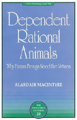Dependent Rational Animals: Why Human Beings Need the Virtues by Alasdair MacIntyre