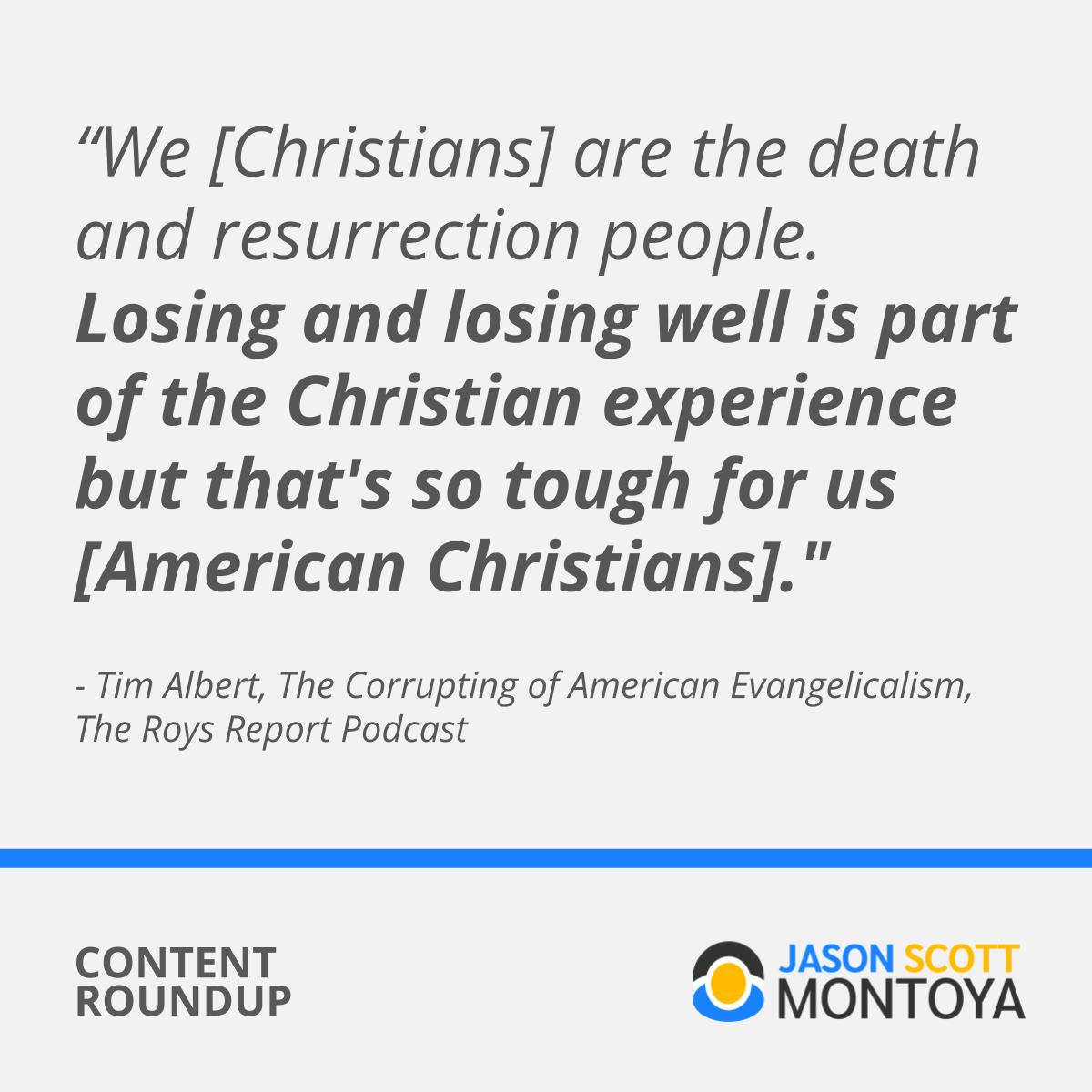 We [Christians] are the death and resurrection people. Losing and losing well is part of the Christian experience but that's so tough for us [American Christians].
