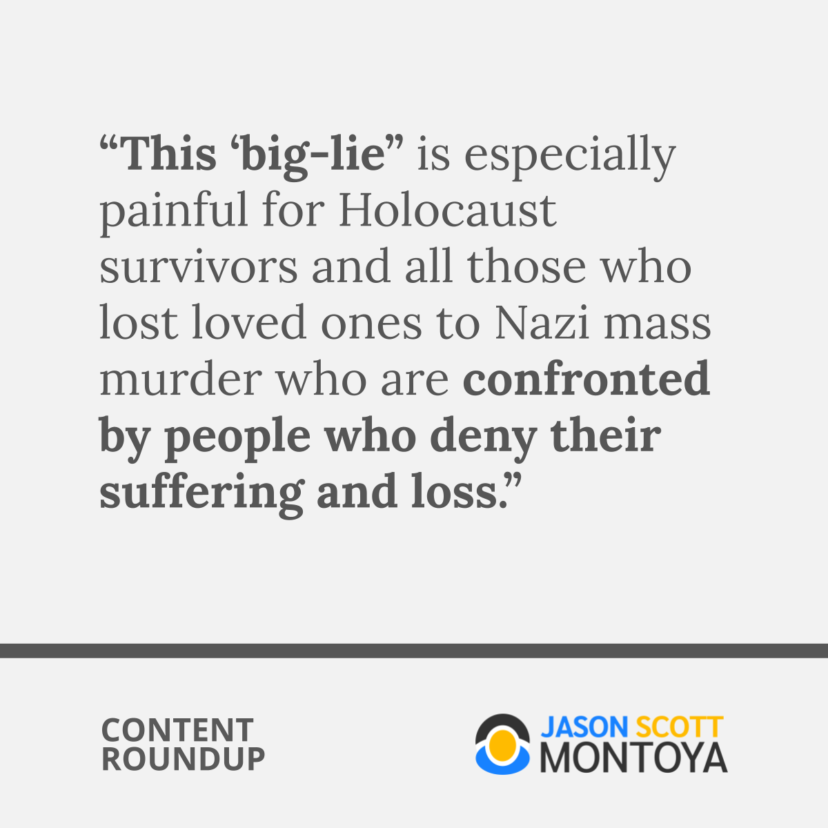 “This ‘big-lie” is especially painful for Holocaust survivors and all those who lost loved ones to Nazi mass murder who are confronted by people who deny their suffering and loss.”