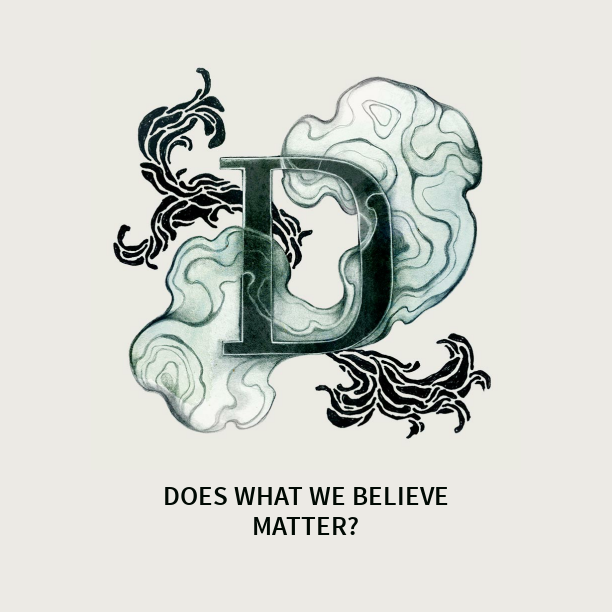 DOES WHAT WE BELIEVE MATTER?