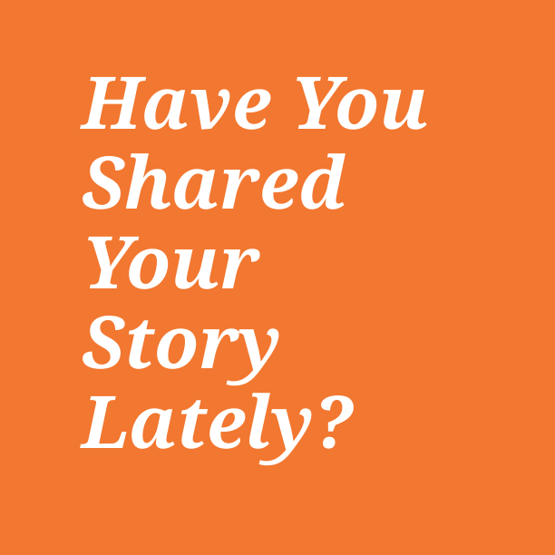 Have you shared your story lately?