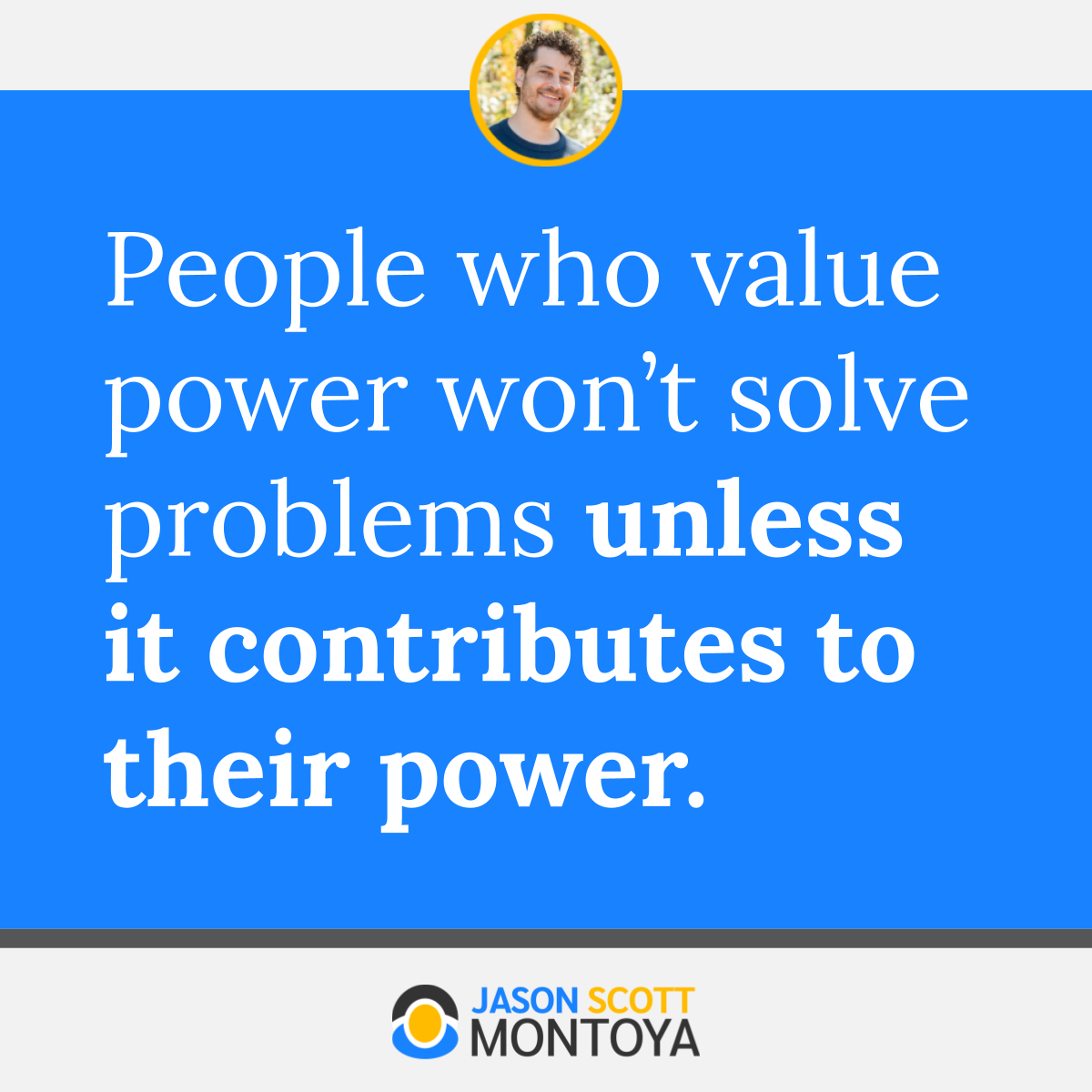 People who value power won’t solve problems unless it contributes to their power.