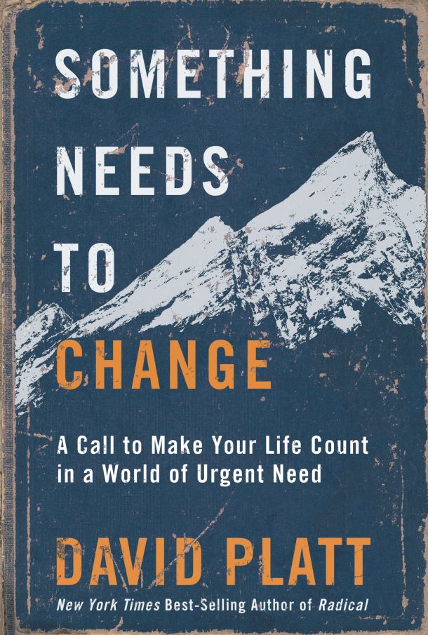 Something Needs to Change: A Call to Make Your Life Count in a World of Urgent Need book cover, by david platt