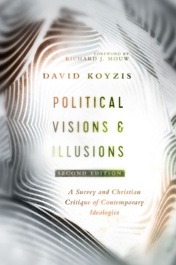 Political Visions & Illusions: A Survey & Christian Critique of Contemporary Ideologies  David T. Koyzis