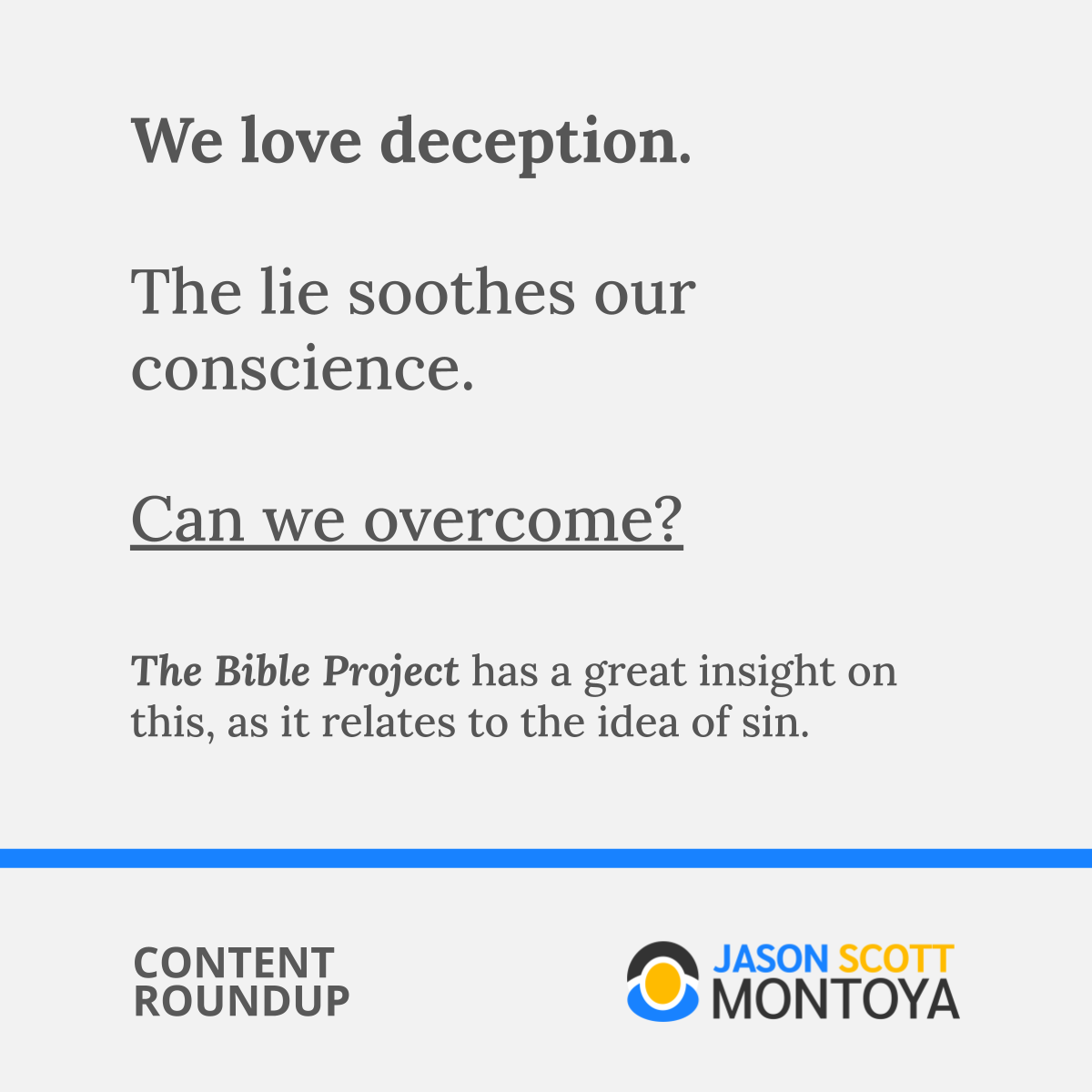 We love deception.  The lie soothes our conscience.   Can we overcome?  The Bible Project has a great insight on this, as it relates to the idea of sin.
