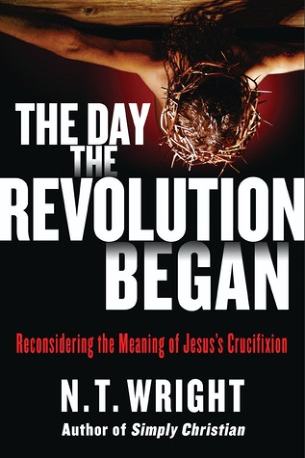 book cover, The Day the Revolution Began: Reconsidering the Meaning of Jesus's Crucifixion