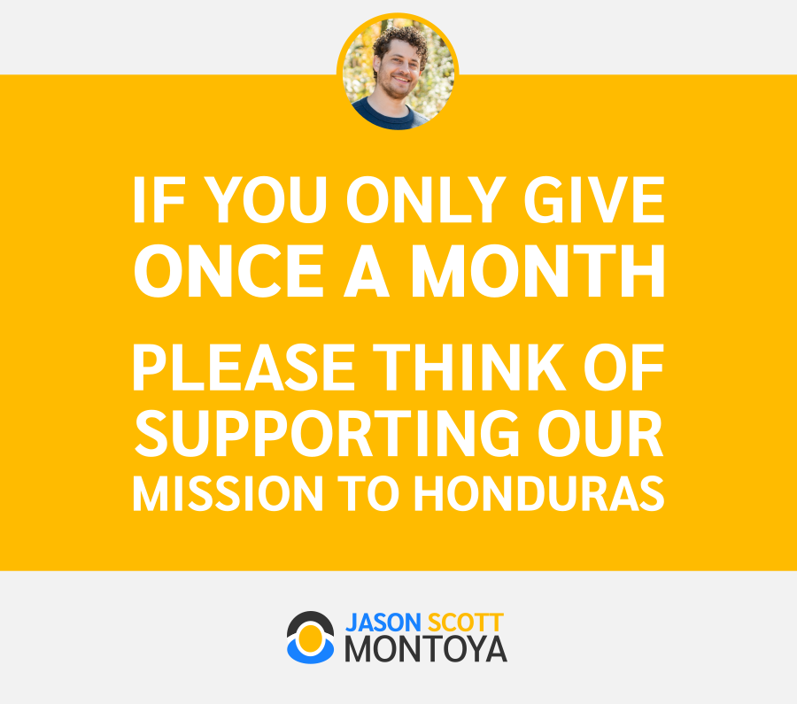 if you only give once a month, please think of supporting our mission to Honduras