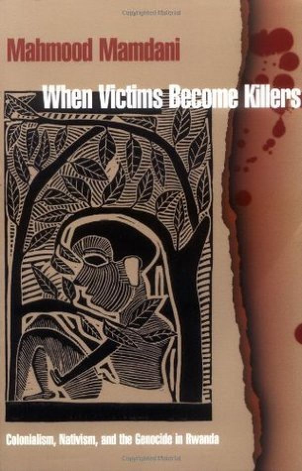 When Victims Become Killers: Colonialism, Nativism, and the Genocide in Rwanda  Mahmood Mamdani