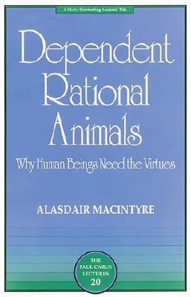 Dependent Rational Animals: Why Human Beings Need the Virtues  by Alasdair MacIntyre