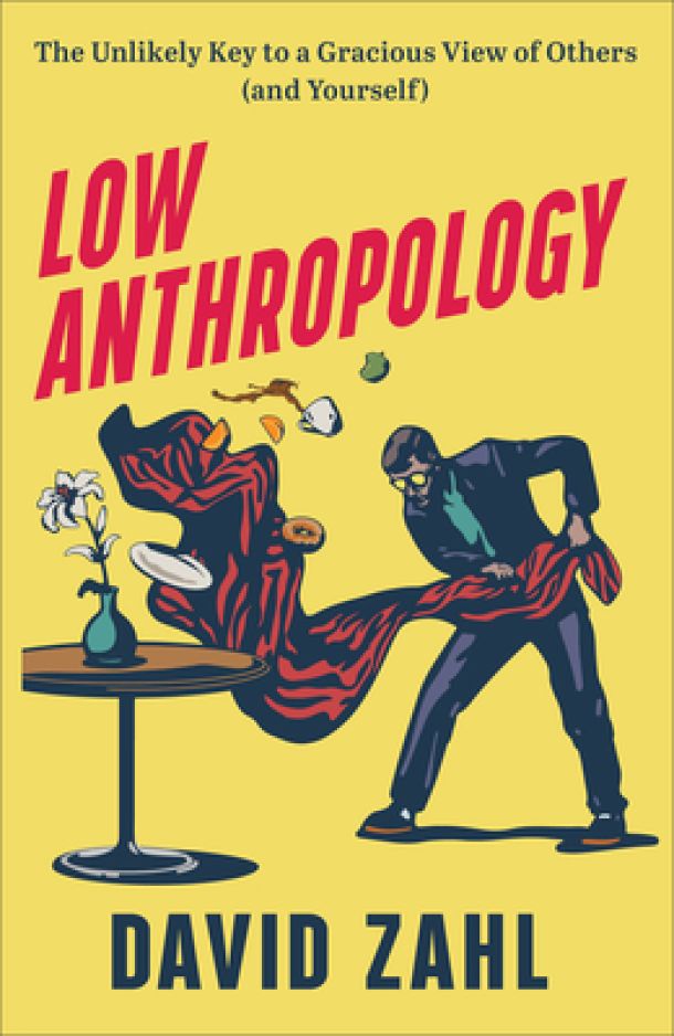 Low Anthropology: The Unlikely Key to a Gracious View of Others (and Yourself) book cover, by David Zahl