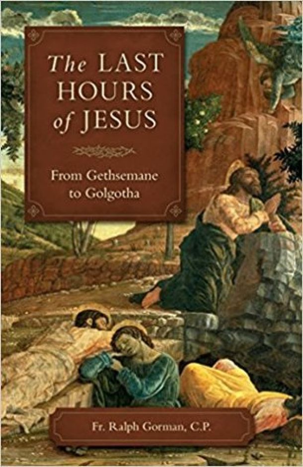 book cover, The Last Hours Of Jesus: From Gethsemane to Golgotha